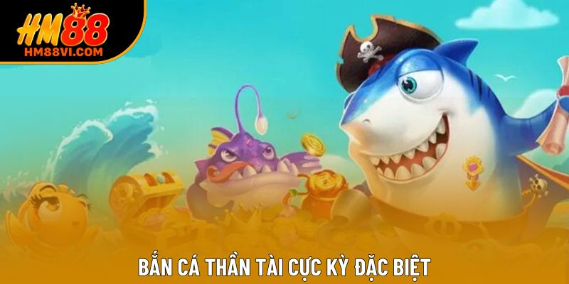 Bắn cá thần tài cực kỳ đặc biệt