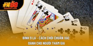 Binh 9 Lá - Cách Chơi Chuẩn Xác Dành Cho Người Tham Gia