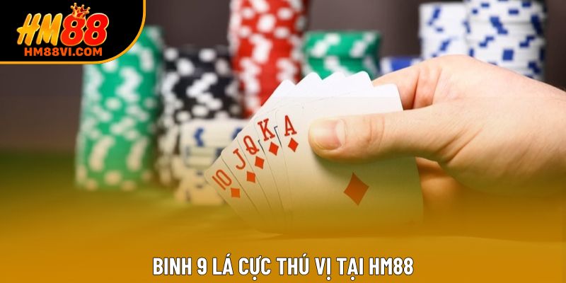 Binh 9 lá cực thú vị tại HM88
