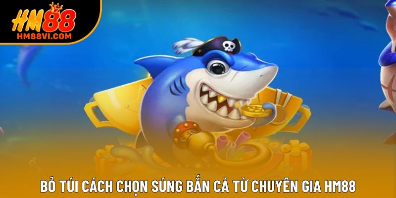 Bỏ túi cách chọn súng bắn cá từ chuyên gia HM88