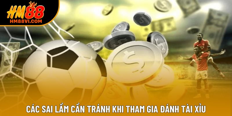 Các sai lầm cần tránh khi tham gia đánh tài xỉu Các sai lầm cần tránh khi tham gia đánh tài xỉu