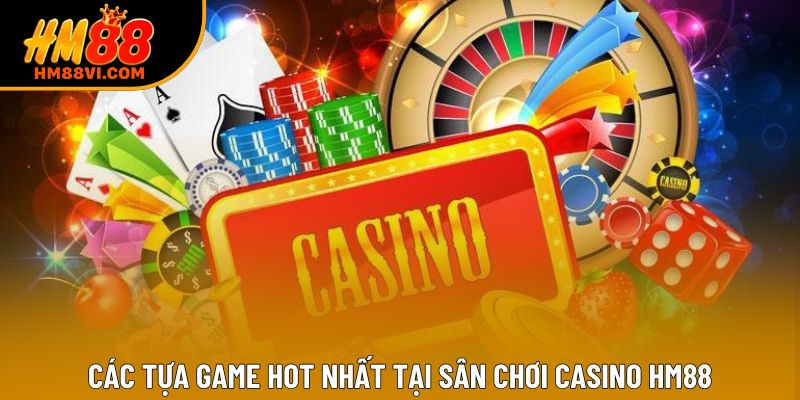 Các tựa game hot nhất tại sân chơi casino HM88 Các tựa game hot nhất tại sân chơi casino HM88