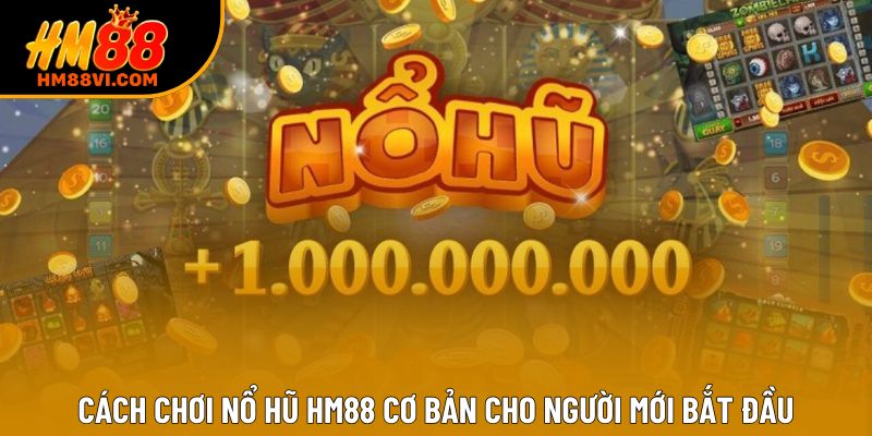 Cách chơi nổ hũ HM88 cơ bản cho người mới bắt đầu Cách chơi nổ hũ HM88 cơ bản cho người mới bắt đầu