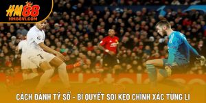 Cách đánh tỷ số – Bí quyết soi kèo chính xác từng li