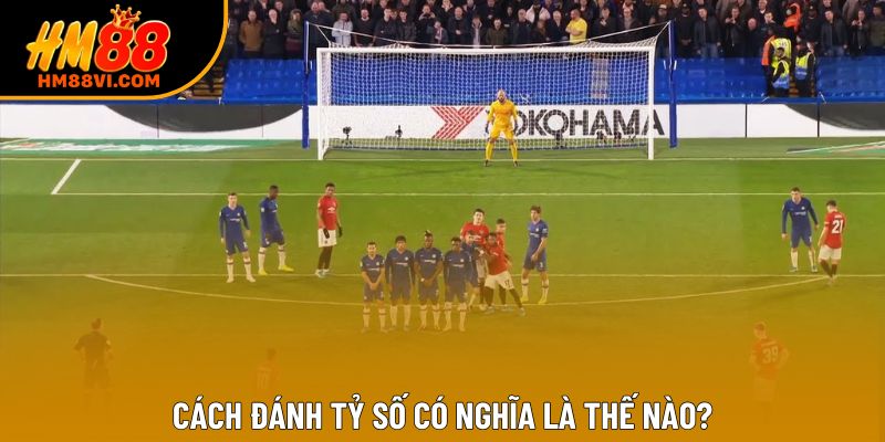 Cách đánh tỷ số có nghĩa là thế nào?