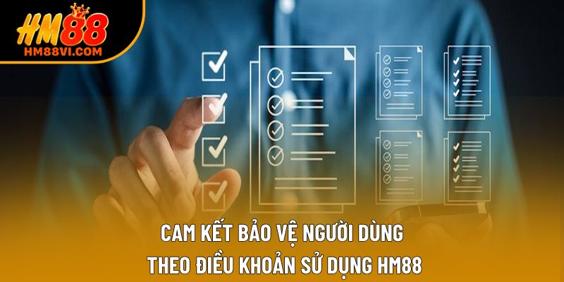 Cam kết bảo vệ người dùng theo điều khoản sử dụng HM88
