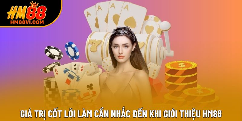 Giá trị cốt lõi làm cần nhắc đến khi giới thiệu HM88