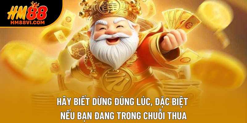 Hãy biết dừng đúng lúc, đặc biệt nếu bạn đang trong chuỗi thua Hãy biết dừng đúng lúc, đặc biệt nếu bạn đang trong chuỗi thua