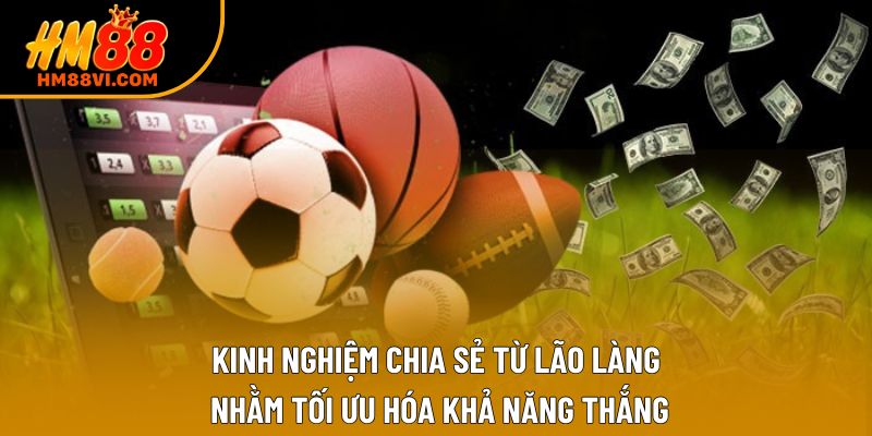 Kinh nghiệm chia sẻ từ lão làng nhằm tối ưu hóa khả năng thắng