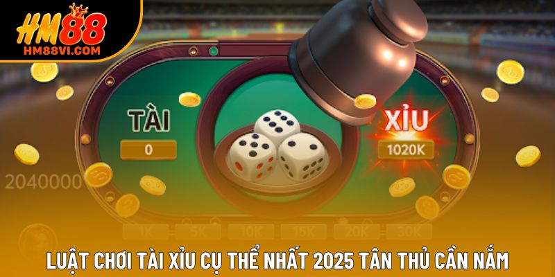 Luật Chơi Tài Xỉu Cụ Thể Nhất 2025 Tân Thủ Cần Nắm