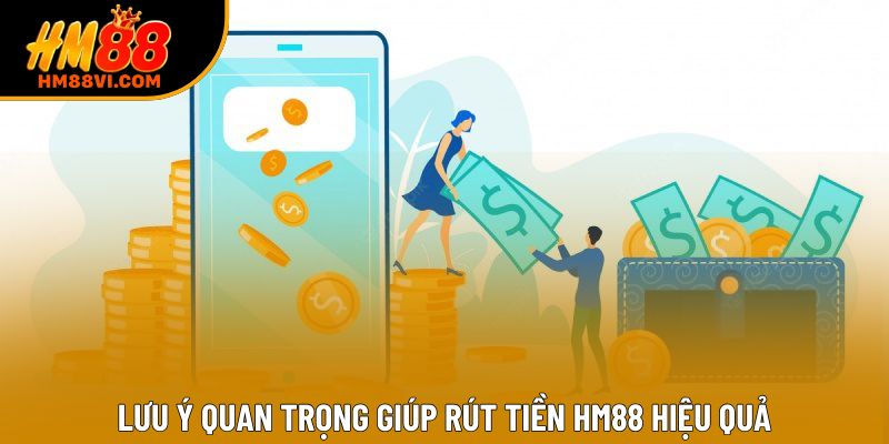 Lưu ý quan trọng giúp rút tiền HM88 hiệu quả