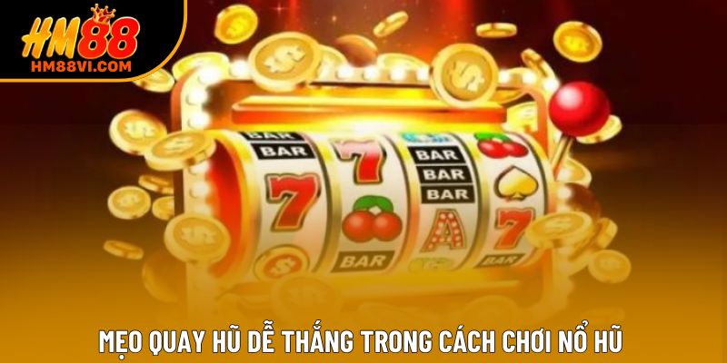 Mẹo quay hũ dễ thắng trong cách chơi nổ hũ Mẹo quay hũ dễ thắng trong cách chơi nổ hũ