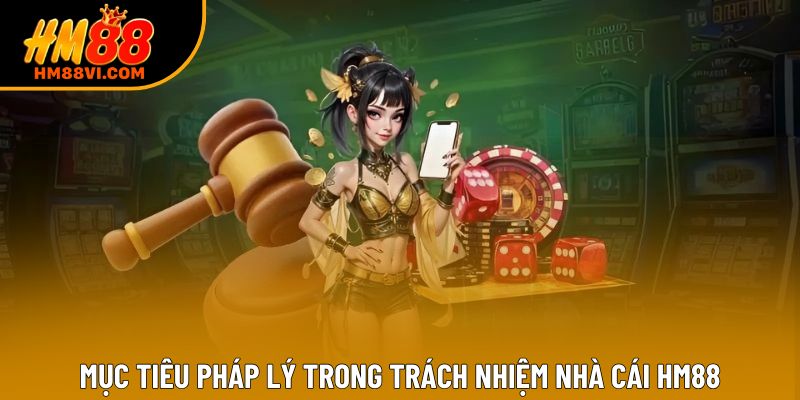 Mục tiêu pháp lý trong trách nhiệm nhà cái HM88 Mục tiêu pháp lý trong trách nhiệm nhà cái HM88