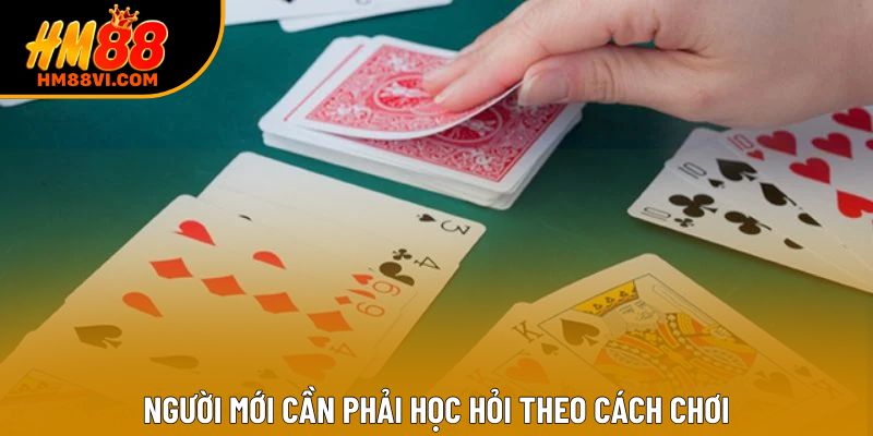 Người mới cần phải học hỏi theo cách chơi