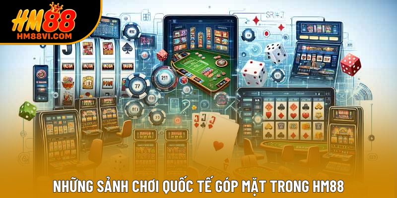 Những sảnh chơi quốc tế góp mặt trong HM88