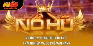 Nổ Hũ 52: Phân Tích Chi Tiết Trải Nghiệm Và Cơ Chế Vận Hành