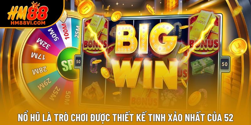 Nổ hũ là trò chơi được thiết kế tinh xảo nhất của 52