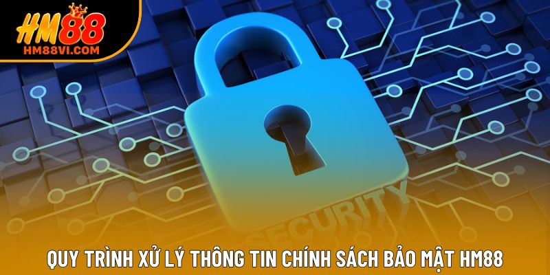 Quy trình xử lý thông tin chính sách bảo mật HM88 Quy trình xử lý thông tin chính sách bảo mật HM88