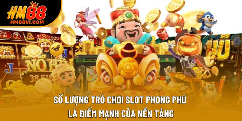 Số lượng trò chơi Slot phong phú là điểm mạnh của nền tảng