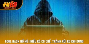Tool Hack Nổ Hũ | Hiểu Rõ Cơ Chế, Tránh Rủi Ro Khi Dùng