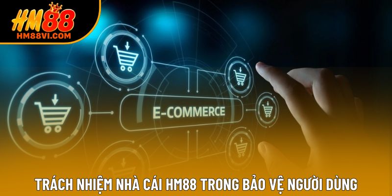 Trách nhiệm nhà cái HM88 trong bảo vệ người dùng Trách nhiệm nhà cái HM88 trong bảo vệ người dùng
