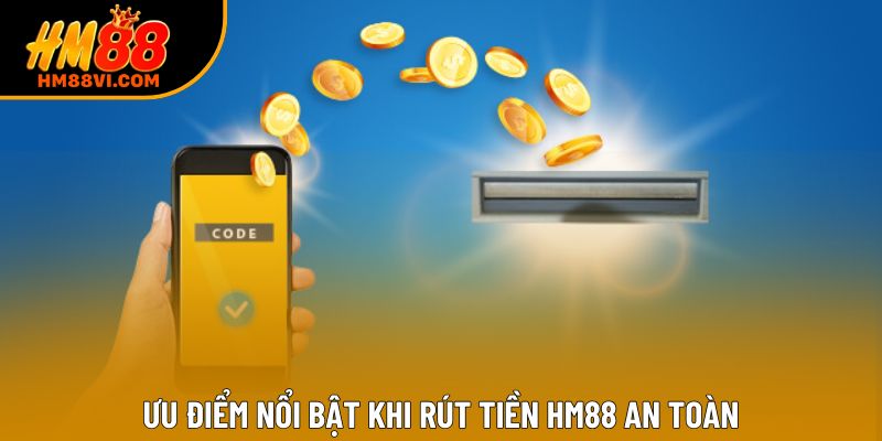 Ưu điểm nổi bật khi rút tiền HM88 an toàn